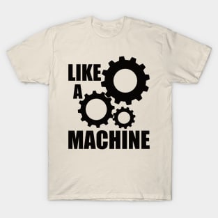 like a machine T-Shirt